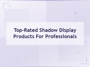 Top-Rated Shadow Display Products for Professionals | Buying Guide 2024