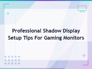 Professional Shadow Display Tips for Gaming Monitors