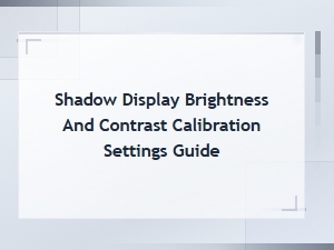 Shadow Display Brightness and Contrast Calibration Settings Guide