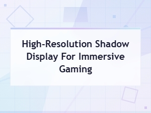 High-Resolution Shadow Display Technology for Immersive Gaming Experiences