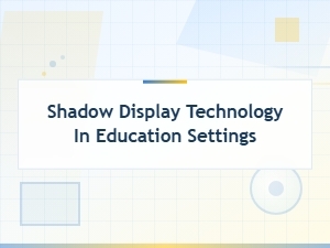 Shadow Display Technology Transforming Modern Education