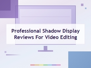 Top Professional Shadow Display Reviews for Video Editing in 2024