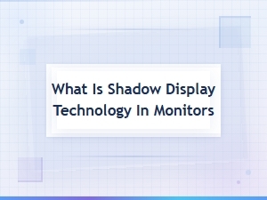 Understanding Shadow Display Technology in Monitors